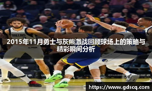 2015年11月勇士与灰熊激战回顾球场上的策略与精彩瞬间分析