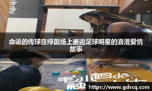 命运的传球在绿茵场上邂逅足球明星的浪漫爱情故事